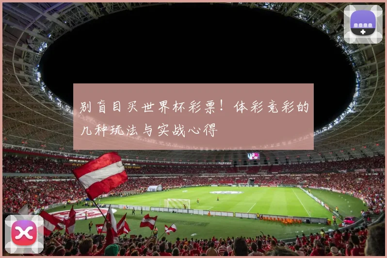 别盲目买世界杯彩票！体彩竞彩的几种玩法与实战心得